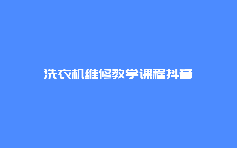 洗衣机维修教学课程抖音