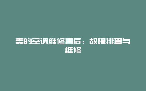 美的空调维修售后：故障排查与维修