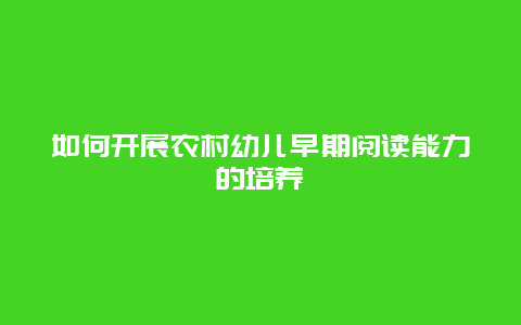 如何开展农村幼儿早期阅读能力的培养