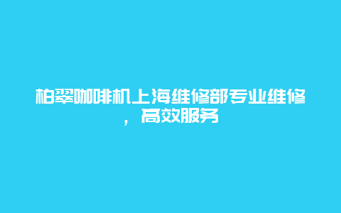 柏翠咖啡机上海维修部专业维修，高效服务