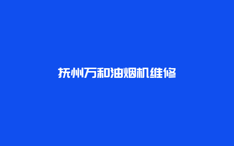 抚州万和油烟机维修