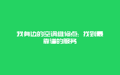 我身边的空调维修点: 找到最靠谱的服务