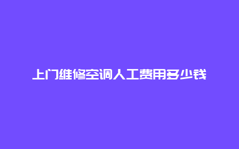 上门维修空调人工费用多少钱