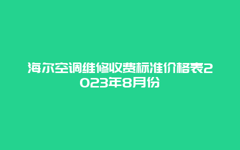 海尔空调维修收费标准价格表2023年8月份