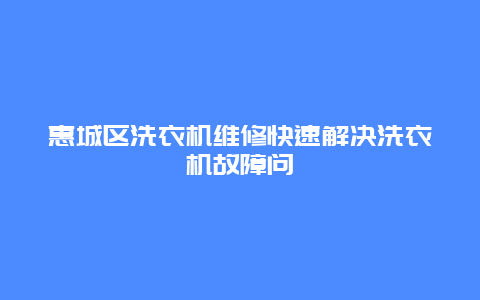 惠城区洗衣机维修快速解决洗衣机故障问