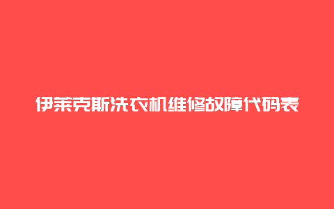 伊莱克斯洗衣机维修故障代码表