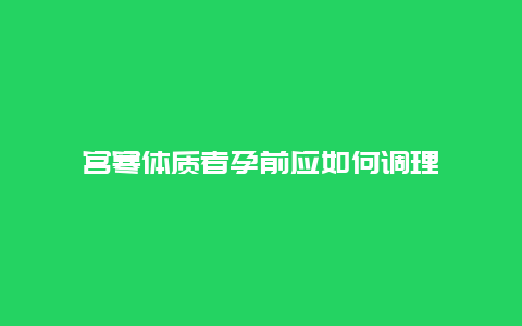 宫寒体质者孕前应如何调理