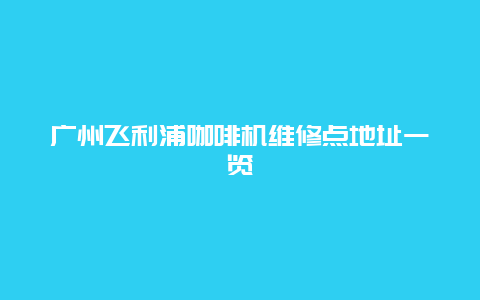 广州飞利浦咖啡机维修点地址一览