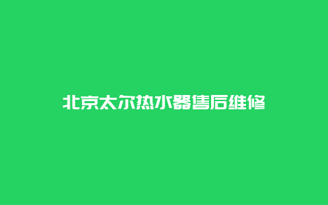 北京太尔热水器售后维修