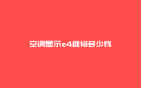 空调显示e4维修多少钱