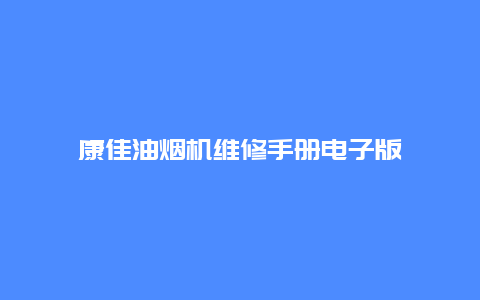 康佳油烟机维修手册电子版