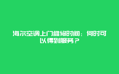 海尔空调上门维修时间：何时可以得到服务？