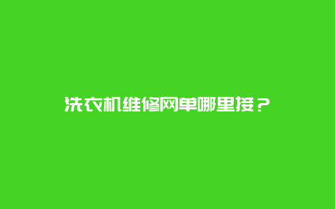 洗衣机维修网单哪里接？