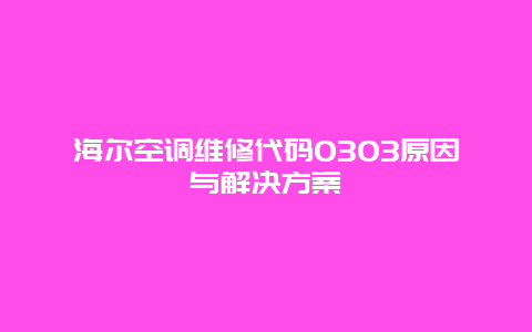 海尔空调维修代码0303原因与解决方案