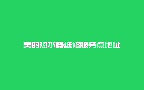 美的热水器维修服务点地址