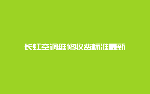 长虹空调维修收费标准最新