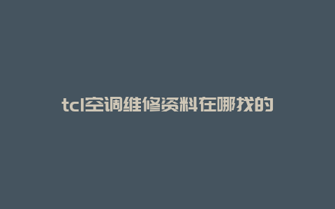 tcl空调维修资料在哪找的