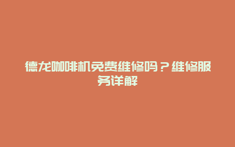 德龙咖啡机免费维修吗？维修服务详解