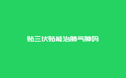 贴三伏贴能治肺气肿吗