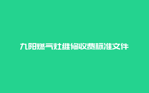 九阳燃气灶维修收费标准文件