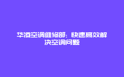 华凌空调维修部: 快速高效解决空调问题