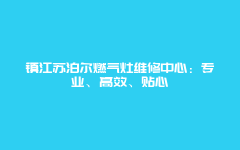 镇江苏泊尔燃气灶维修中心：专业、高效、贴心