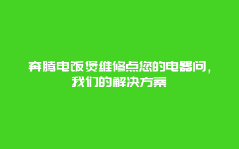 奔腾电饭煲维修点您的电器问，我们的解决方案