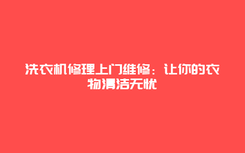 洗衣机修理上门维修：让你的衣物清洁无忧