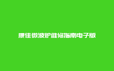 康佳微波炉维修指南电子版