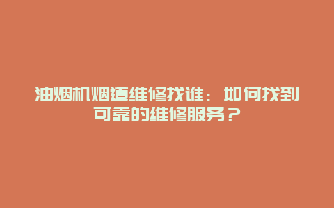 油烟机烟道维修找谁：如何找到可靠的维修服务？