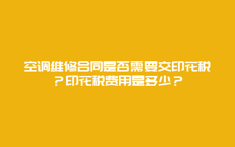 空调维修合同是否需要交印花税？印花税费用是多少？