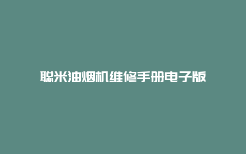 聪米油烟机维修手册电子版