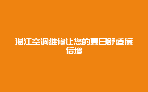 湛江空调维修让您的夏日舒适度倍增