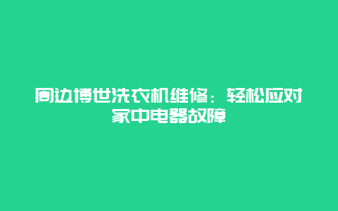 周边博世洗衣机维修：轻松应对家中电器故障