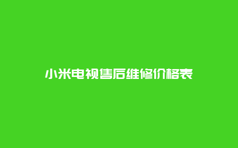 小米电视售后维修价格表