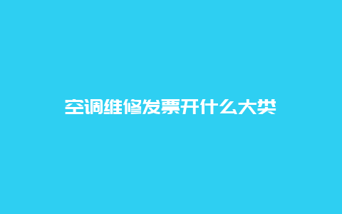 空调维修发票开什么大类