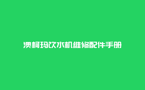 澳柯玛饮水机维修配件手册