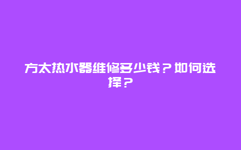 方太热水器维修多少钱？如何选择？