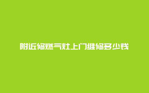 附近修燃气灶上门维修多少钱