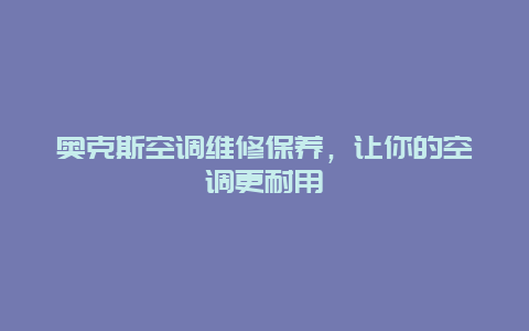 奥克斯空调维修保养，让你的空调更耐用