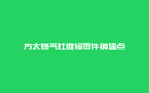 方太燃气灶维修零件销售点