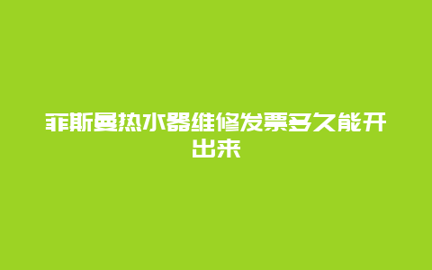 菲斯曼热水器维修发票多久能开出来