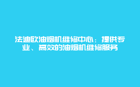 法迪欧油烟机维修中心：提供专业、高效的油烟机维修服务