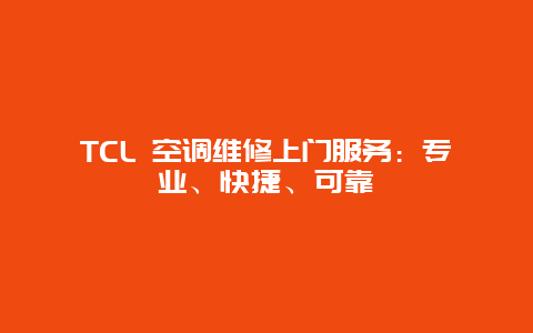 TCL 空调维修上门服务：专业、快捷、可靠