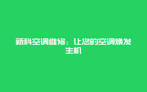 新科空调维修：让您的空调焕发生机