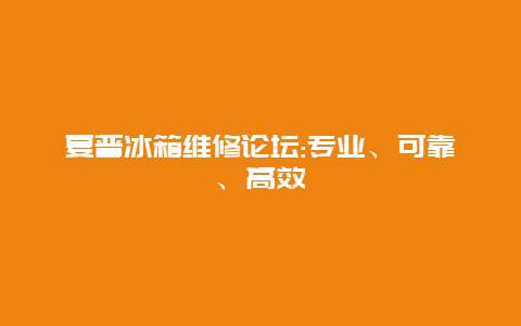 夏普冰箱维修论坛:专业、可靠、高效