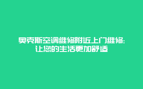 奥克斯空调维修附近上门维修:让您的生活更加舒适