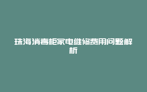 珠海消毒柜家电维修费用问题解析