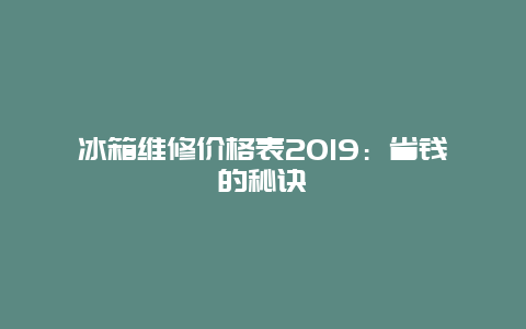 冰箱维修价格表2019：省钱的秘诀