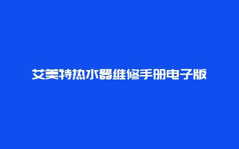 艾美特热水器维修手册电子版